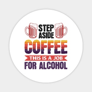 Step aside coffee this is a job for alcohol - Funny Hilarious Meme Satire Simple Black and White Beer Lover Gifts Presents Quotes Sayings Magnet